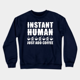 Instant Human Just Add Coffee Crewneck Sweatshirt